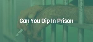 Can You Dip In Prison