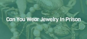 Can You Wear Jewelry In Prison