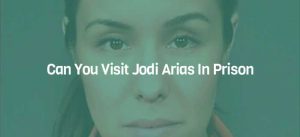 Can You Visit Jodi Arias In Prison